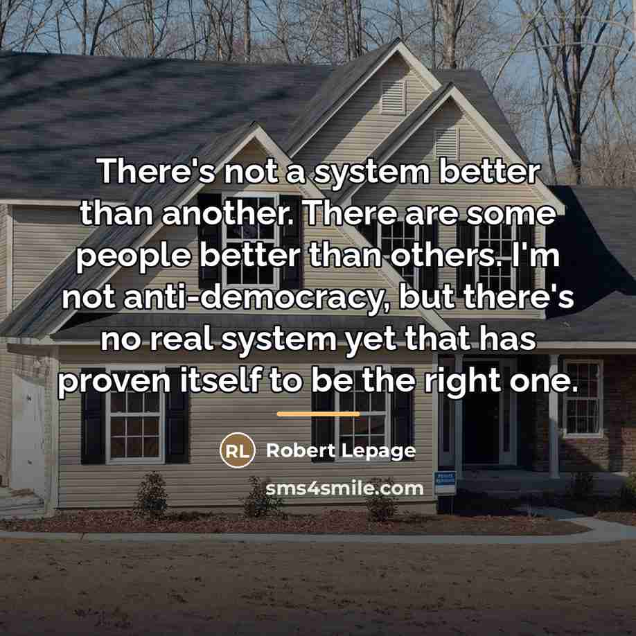 “There's not a system better than another. There are some…” quote by Robert Lepage