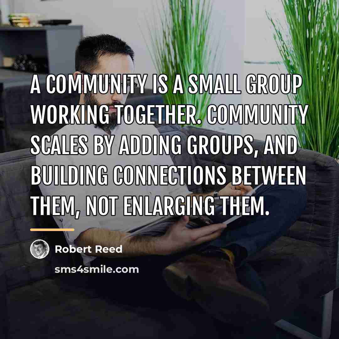 “A community is a small group working together. Community scales…” quote by Robert Reed