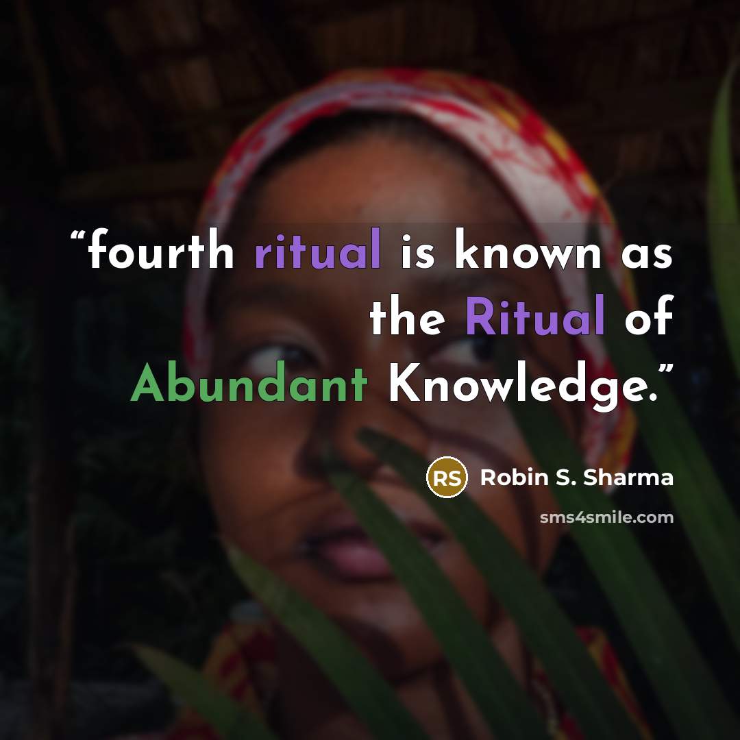 “fourth ritual is known as the Ritual of Abundant Knowledge.” quote by Robin S. Sharma