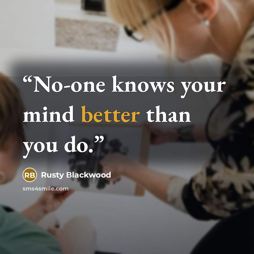 “No-one knows your mind better than you do.” quote by Rusty Blackwood