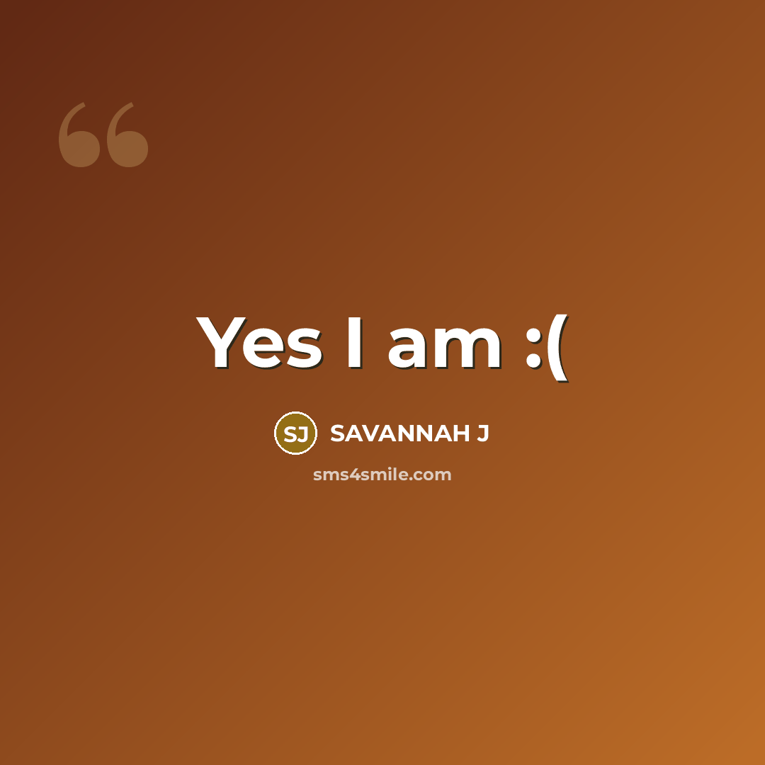 “Yes I am :(…” quote by Savannah J