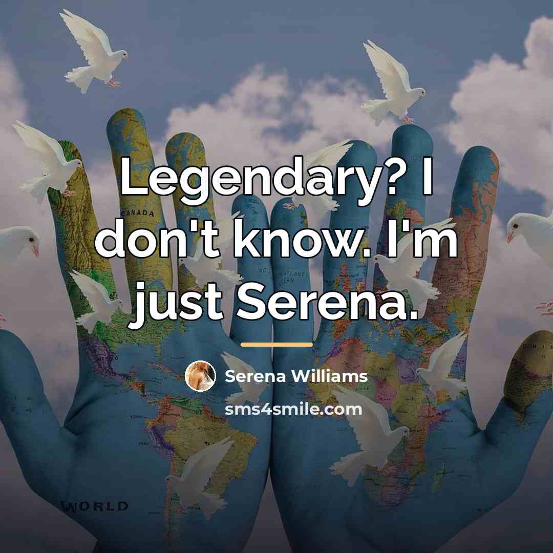 “Legendary? I don't know. I'm just Serena.…” quote by Serena Williams