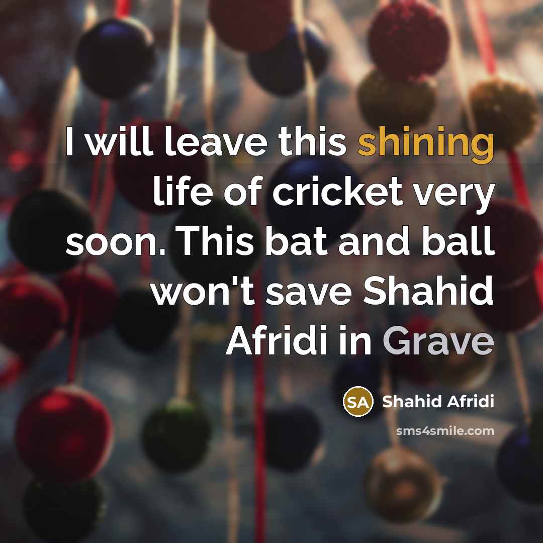 “I will leave this shining life of cricket very soon.…” quote by Shahid Afridi