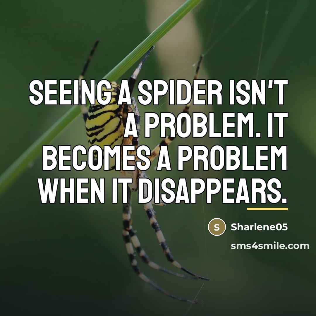 “Seeing a spider isn't a problem. It becomes a problem…” quote by Sharlene05