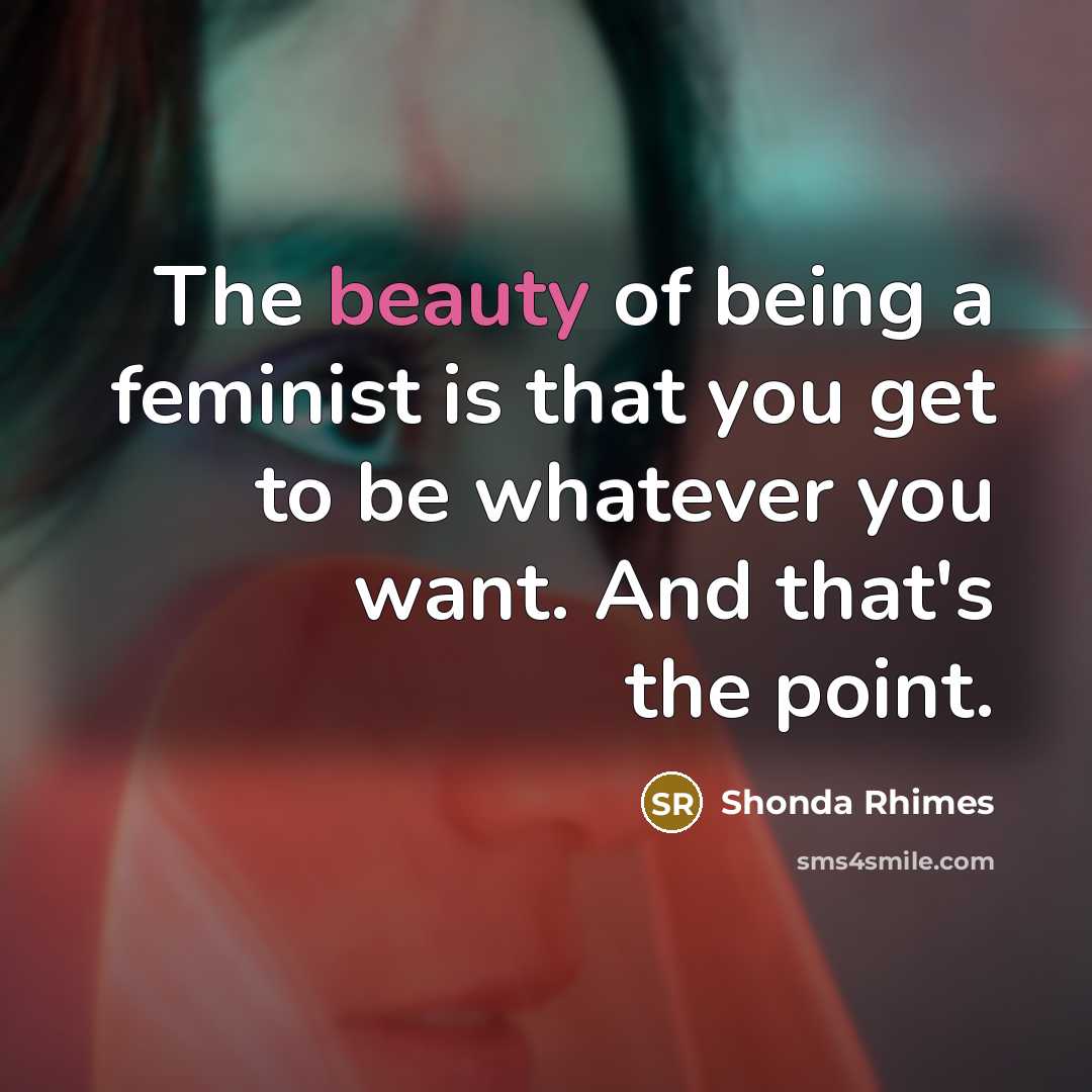 “The beauty of being a feminist is that you get…” quote by Shonda Rhimes