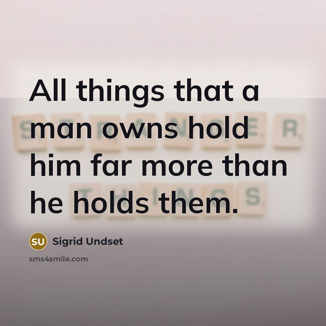 “All things that a man owns hold him far more…” quote by Sigrid Undset