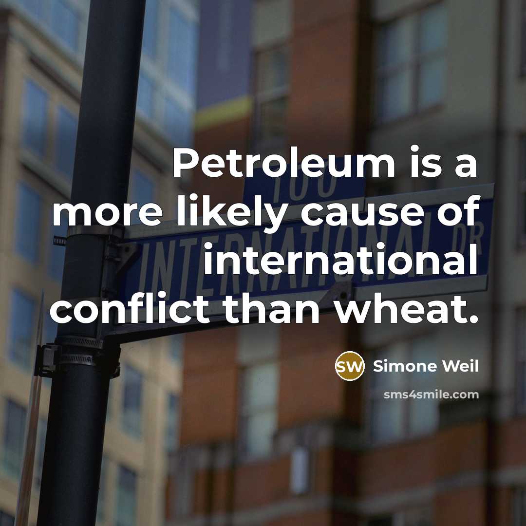 “Petroleum is a more likely cause of international conflict than…” quote by Simone Weil