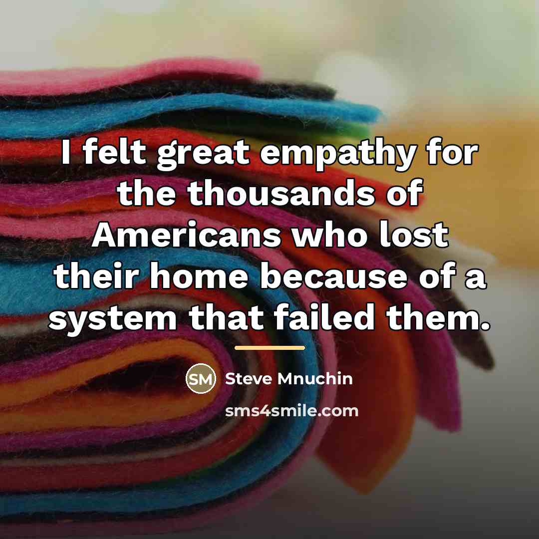 “I felt great empathy for the thousands of Americans who…” quote by Steve Mnuchin