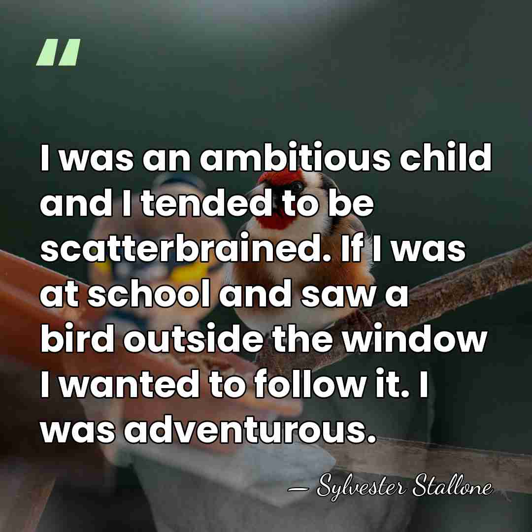 I was an ambitious child and I tended to be scatterbrained. If&hellip; - Sylvester Stallone