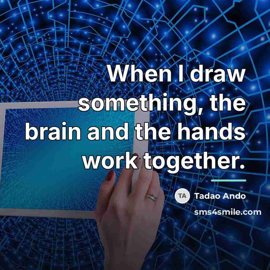“When I draw something, the brain and the hands work…” quote by Tadao Ando