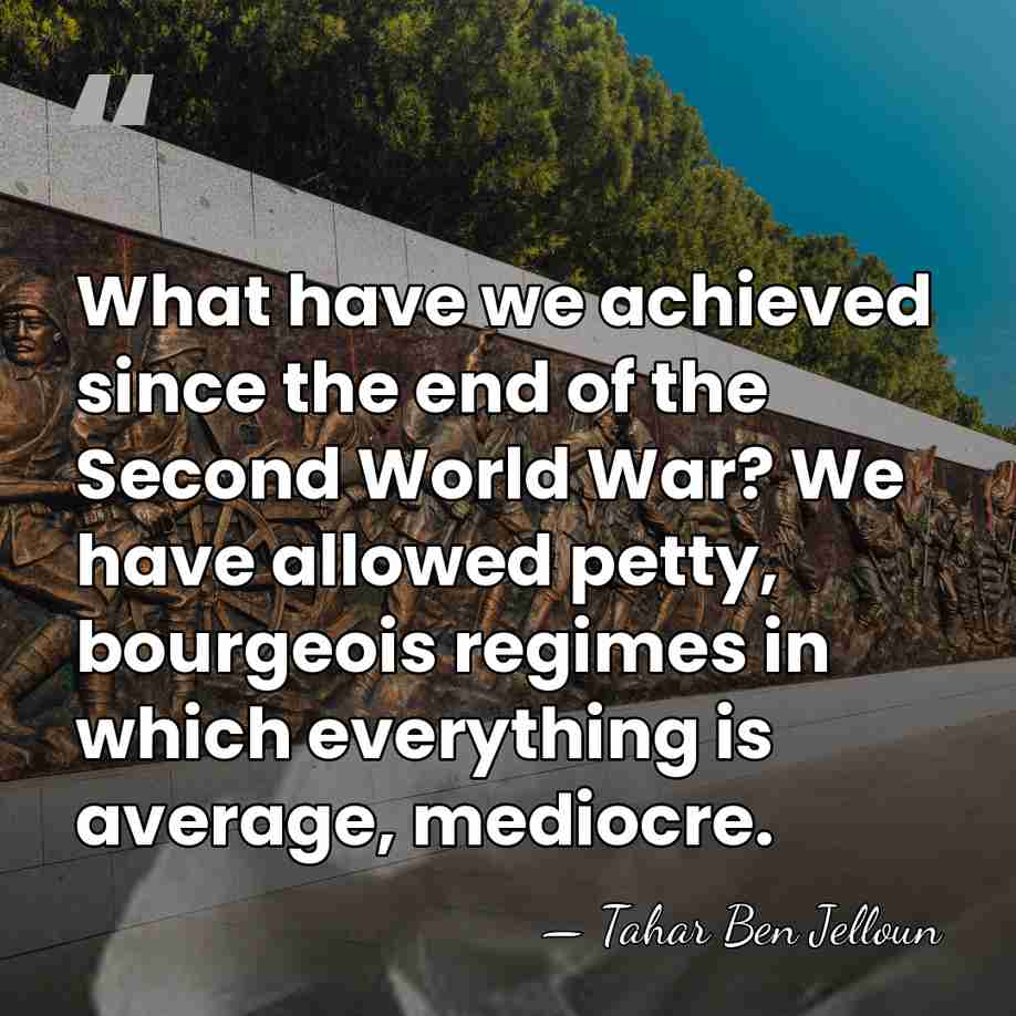 What have we achieved since the end of the Second World War?&hellip; - Tahar Ben Jelloun