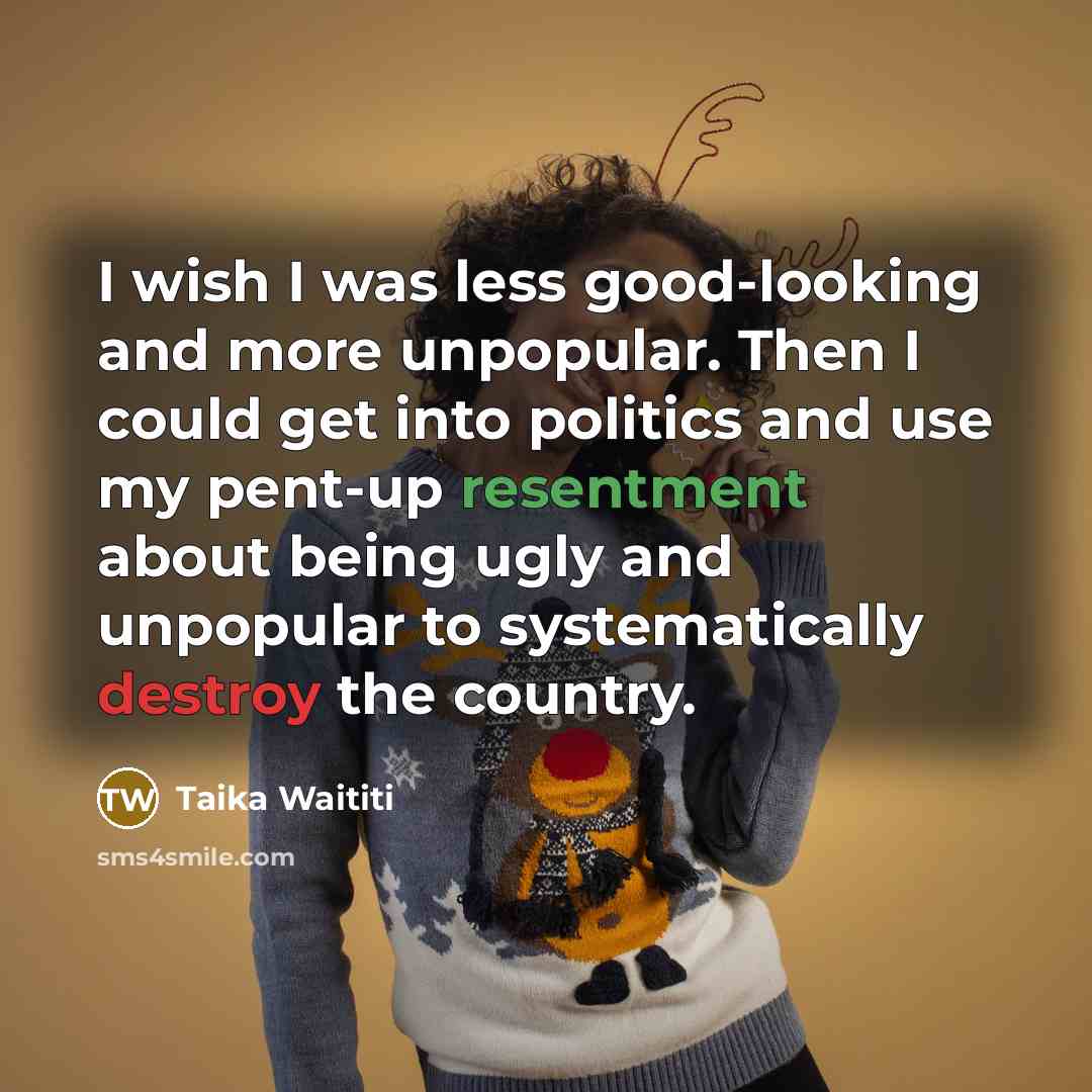 “I wish I was less good-looking and more unpopular. Then…” quote by Taika Waititi