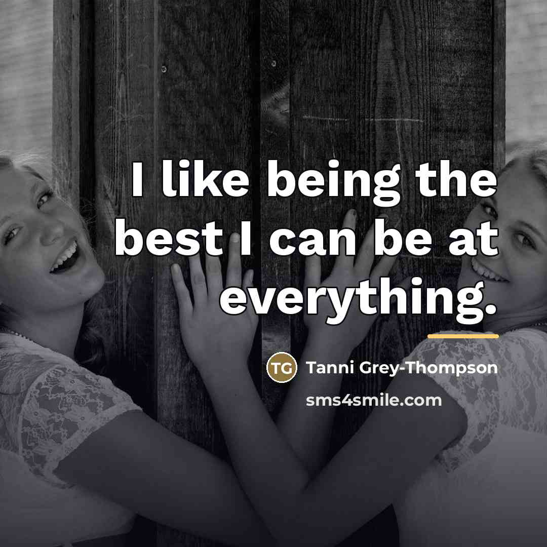 “I like being the best I can be at everything.…” quote by Tanni Grey-Thompson