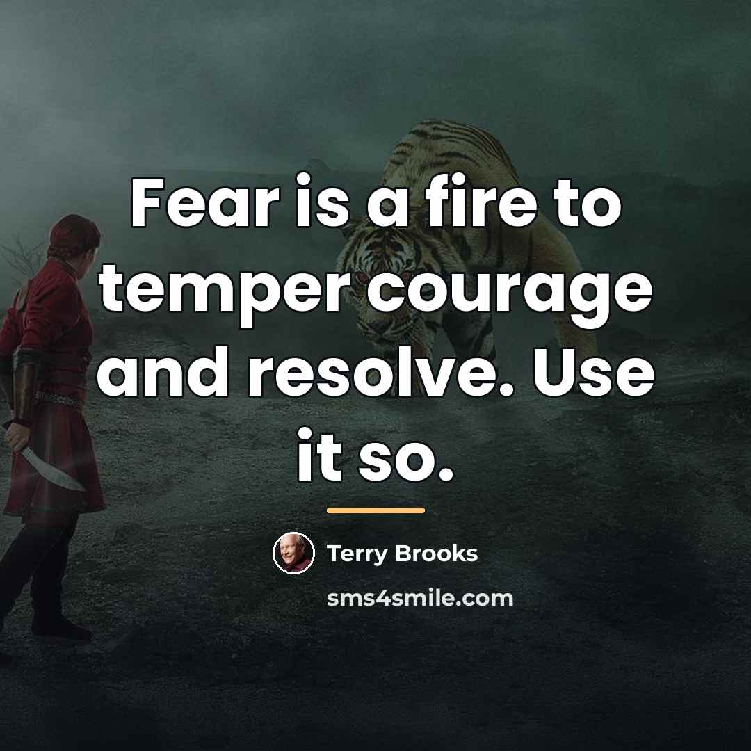 “Fear is a fire to temper courage and resolve. Use…” quote by Terry Brooks
