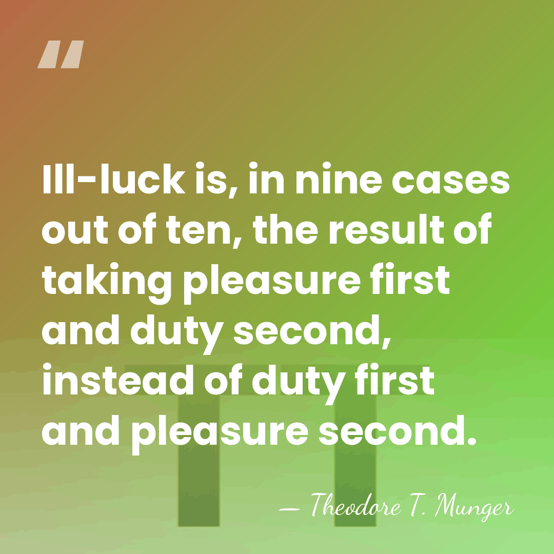 Ill-luck is, in nine cases out of ten, the result of taking&hellip; - Theodore T. Munger