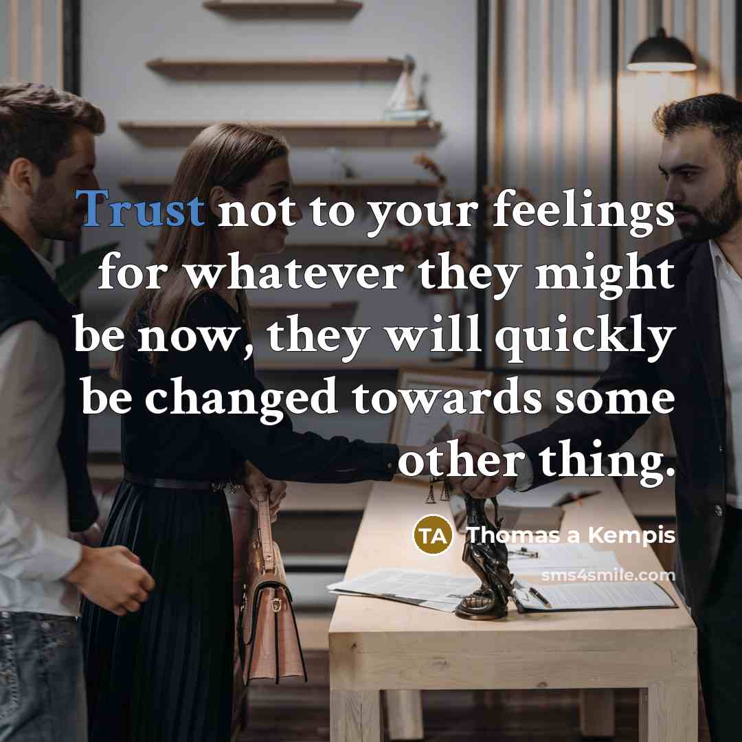 “Trust not to your feelings for whatever they might be…” quote by Thomas a Kempis