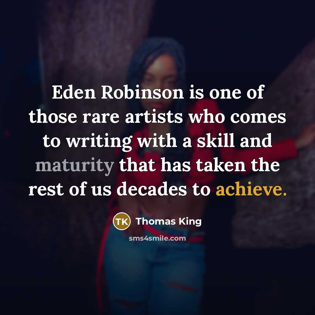 “Eden Robinson is one of those rare artists who comes…” quote by Thomas King