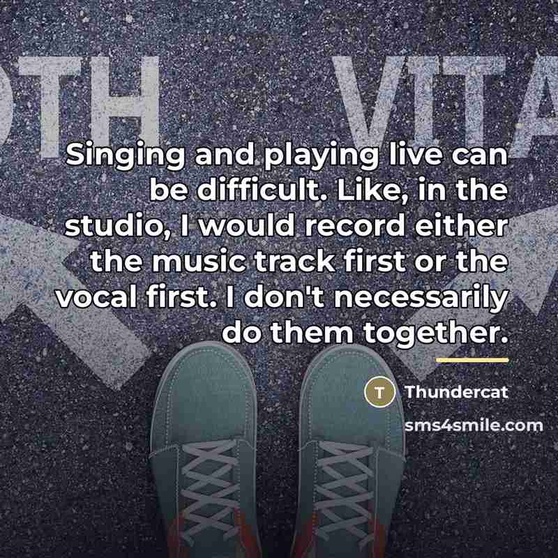 “Singing and playing live can be difficult. Like, in the…” quote by Thundercat