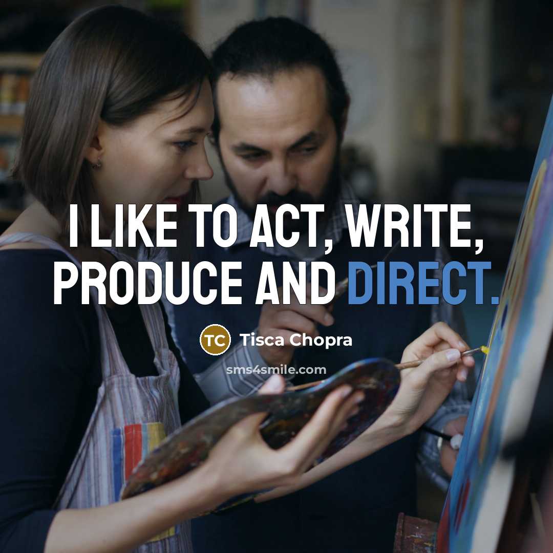 “I like to act, write, produce and direct.…” quote by Tisca Chopra
