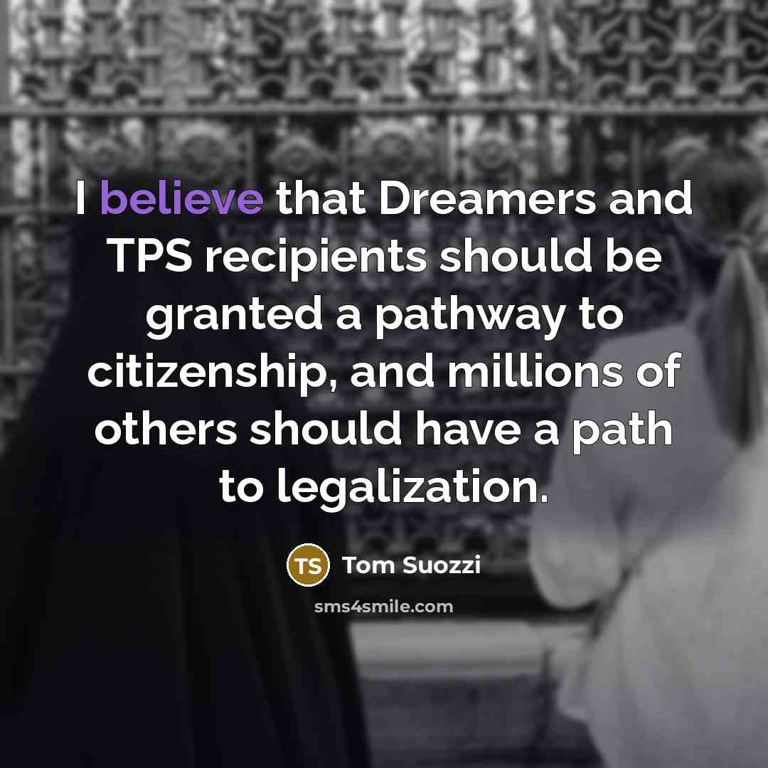 “I believe that Dreamers and TPS recipients should be granted…” quote by Tom Suozzi