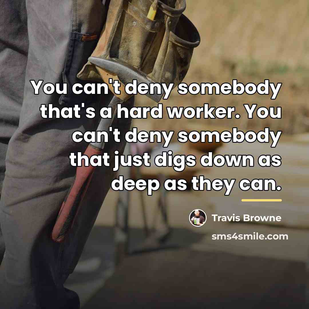 “You can't deny somebody that's a hard worker. You can't…” quote by Travis Browne