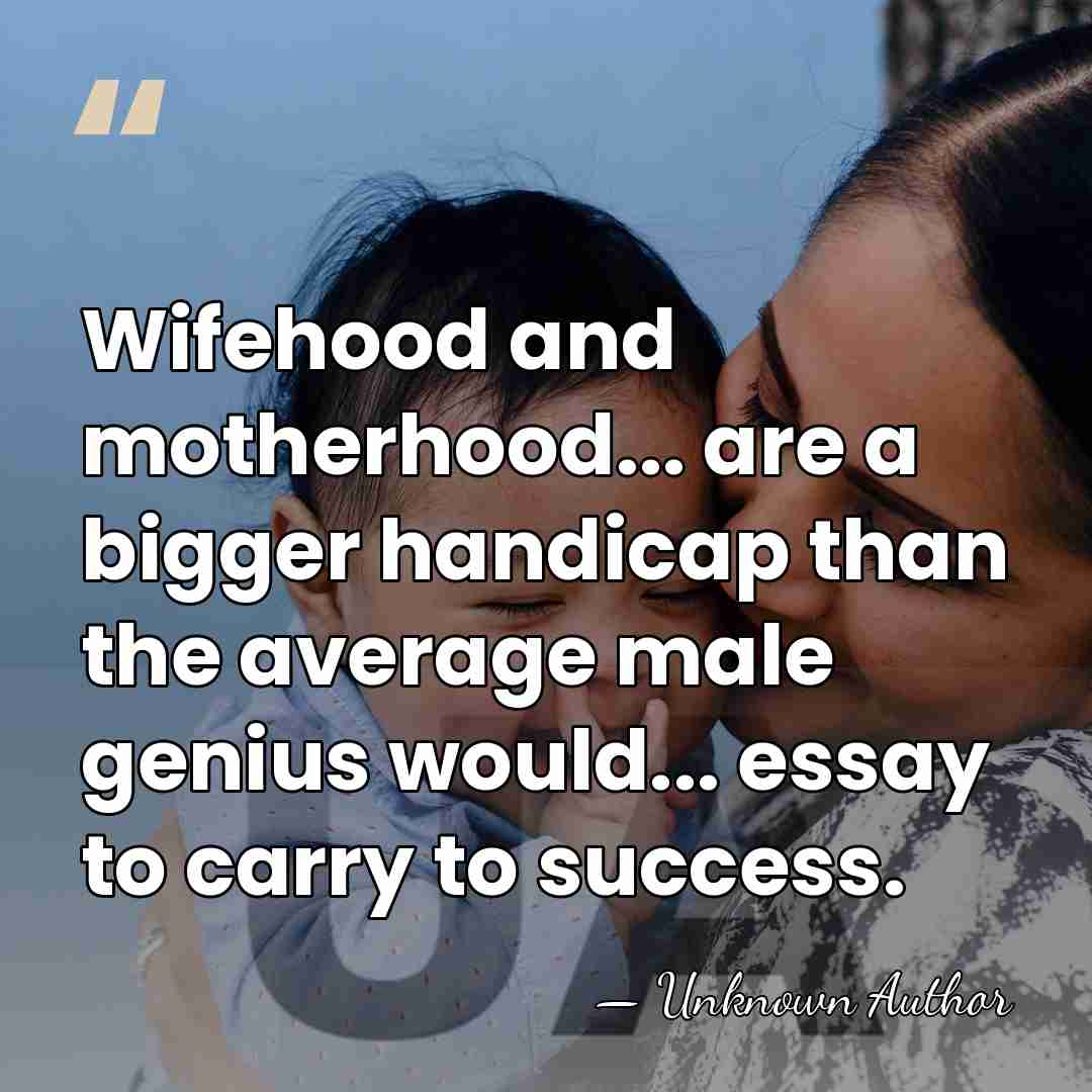 Wifehood and motherhood... are a bigger handicap than the average male genius&hellip; - Marie Pitt