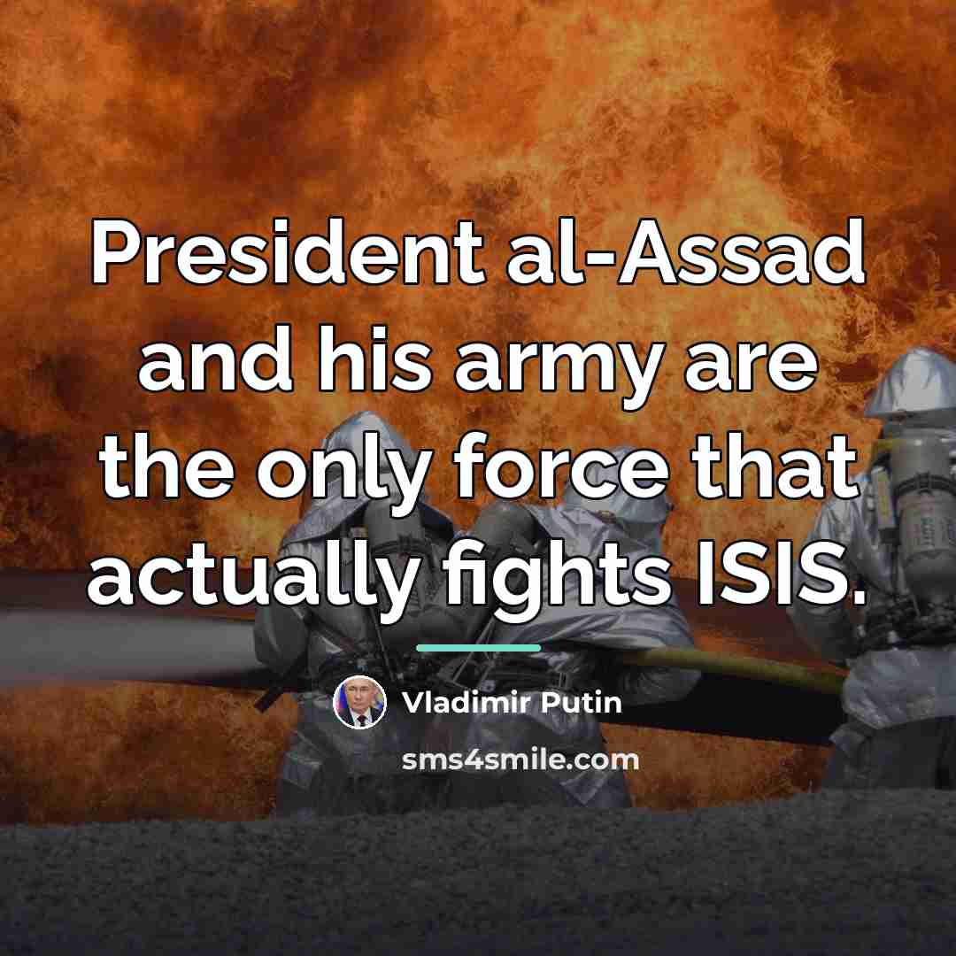 “President al-Assad and his army are the only force that…” quote by Vladimir Putin