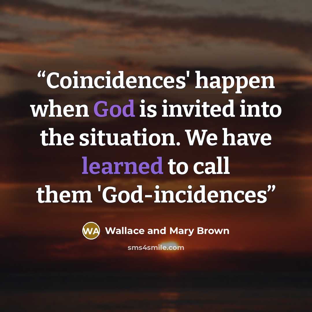 “Coincidences' happen when God is invited into the situation. We have learned to call them 'God-incidences” quote by Wallace and Mary Brown