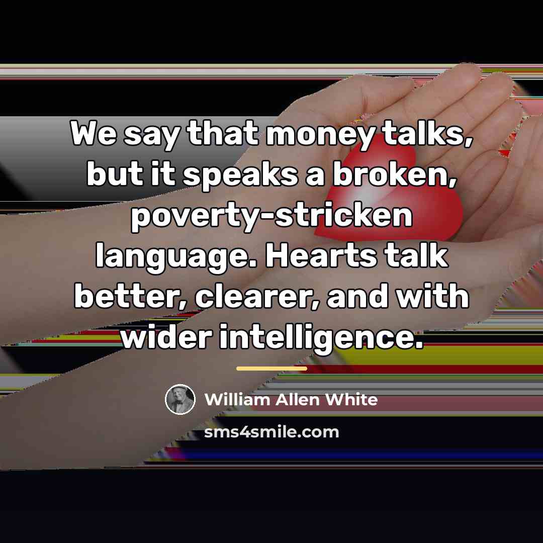 “We say that money talks, but it speaks a broken,…” quote by William Allen White