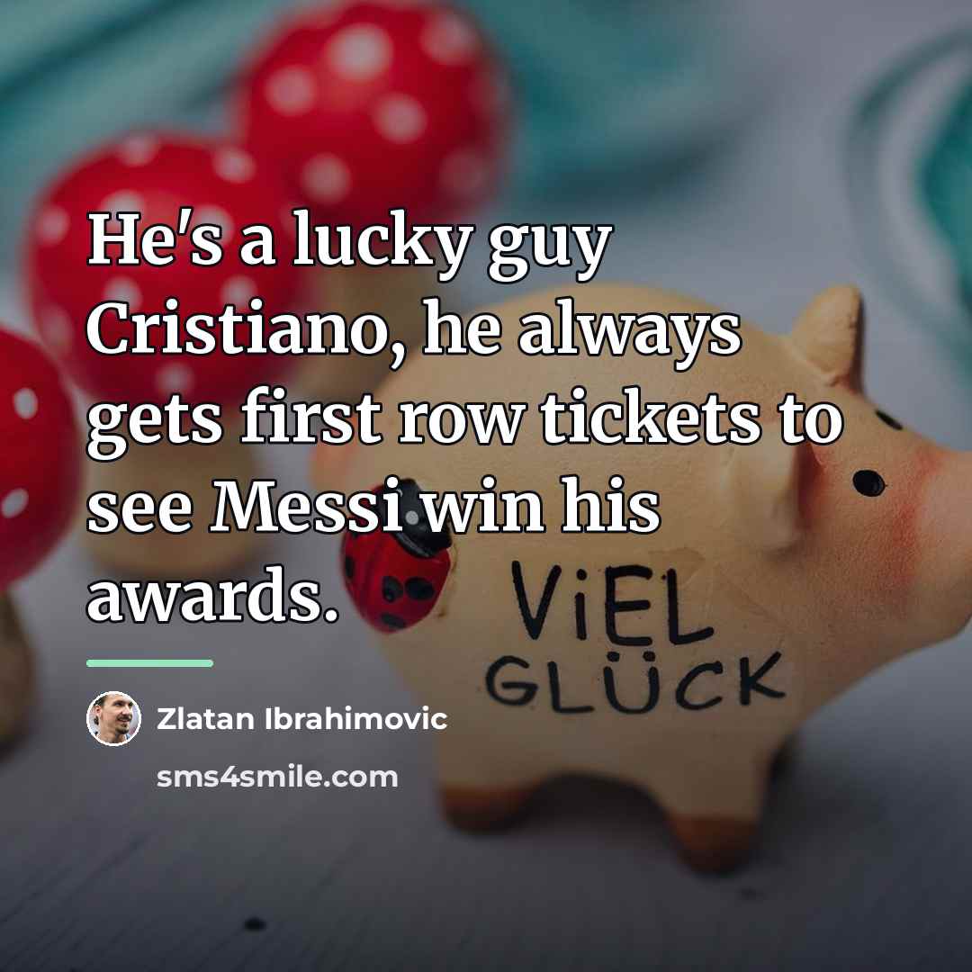 “He's a lucky guy Cristiano, he always gets first row…” quote by Zlatan Ibrahimovic