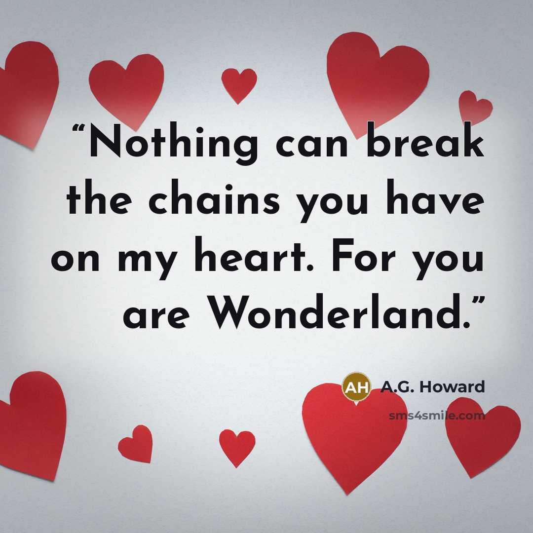 “Nothing can break the chains you have on my heart. For you are Wonderland.” quote by A.G. Howard