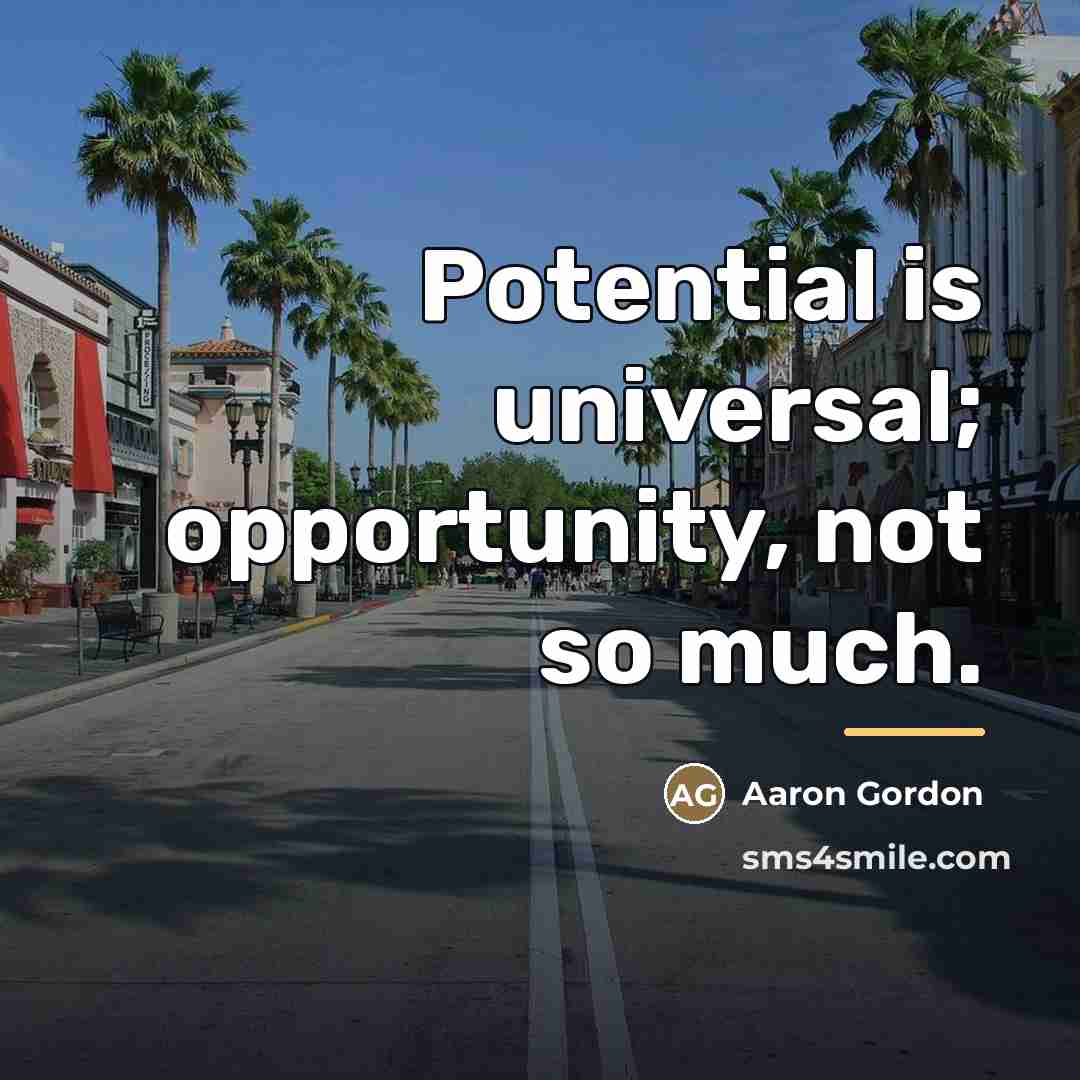 “Potential is universal; opportunity, not so much.…” quote by Aaron Gordon