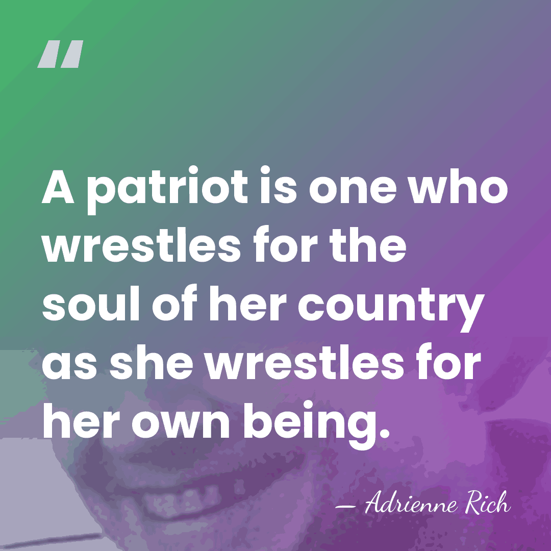 A patriot is one who wrestles for the soul of her country&hellip; - Adrienne Rich