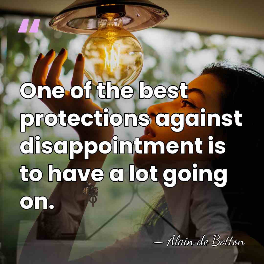 One of the best protections against disappointment is to have a lot&hellip; - Alain de Botton