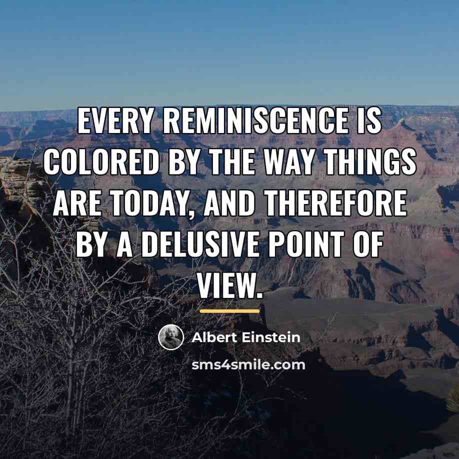 “Every reminiscence is colored by the way things are today,…” quote by Albert Einstein