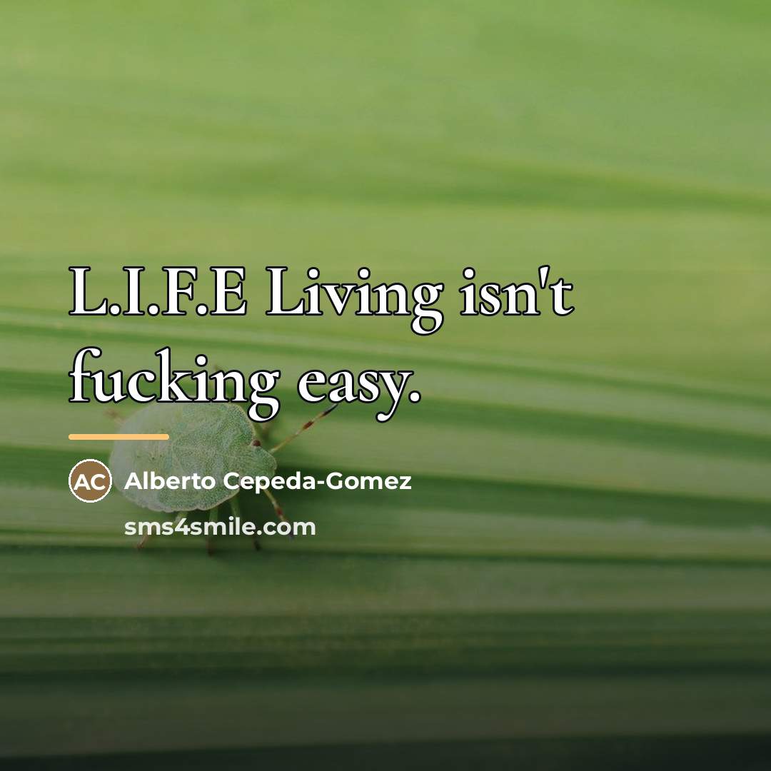 “L.I.F.E Living isn't fucking easy.…” quote by Alberto Cepeda-Gomez