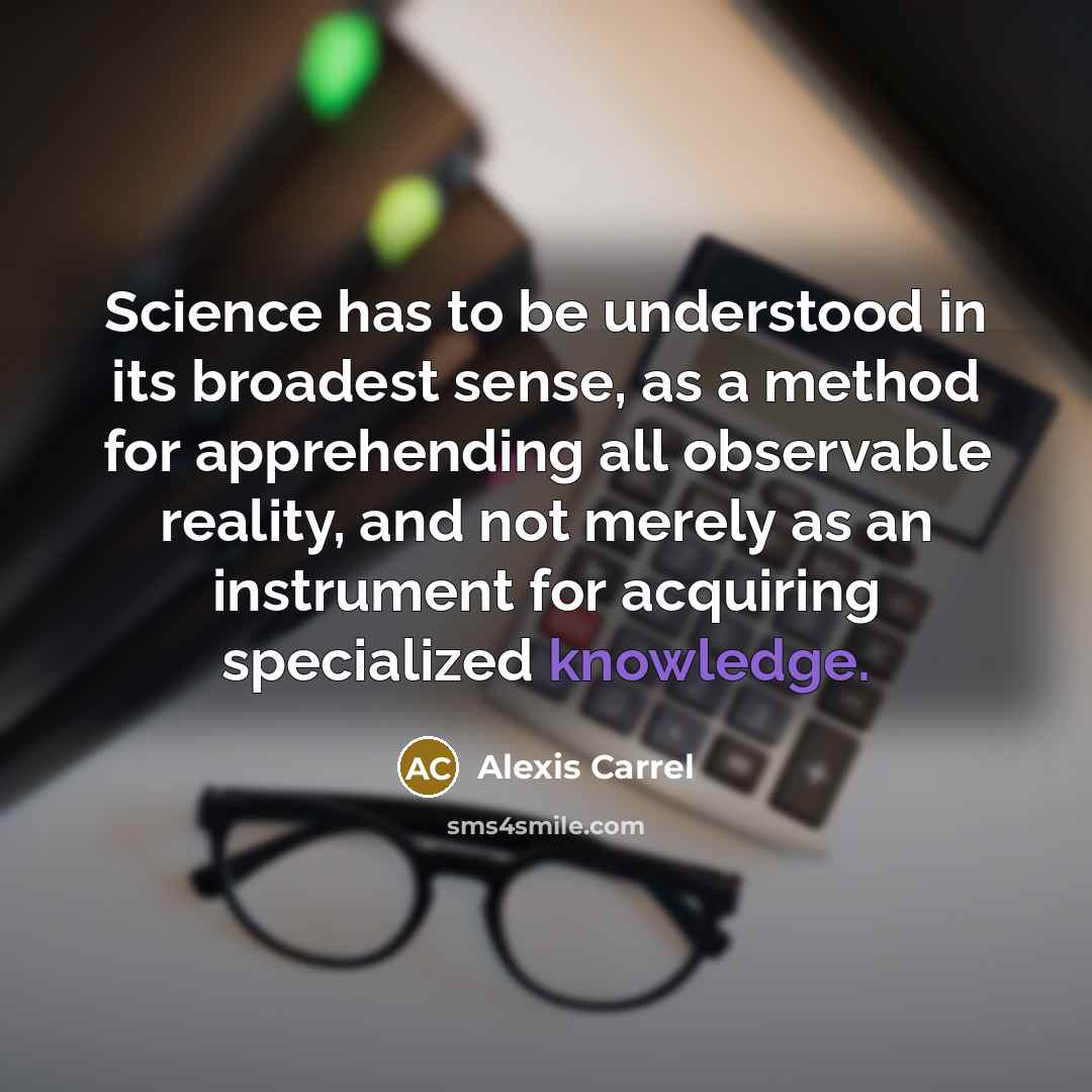 “Science has to be understood in its broadest sense, as…” quote by Alexis Carrel