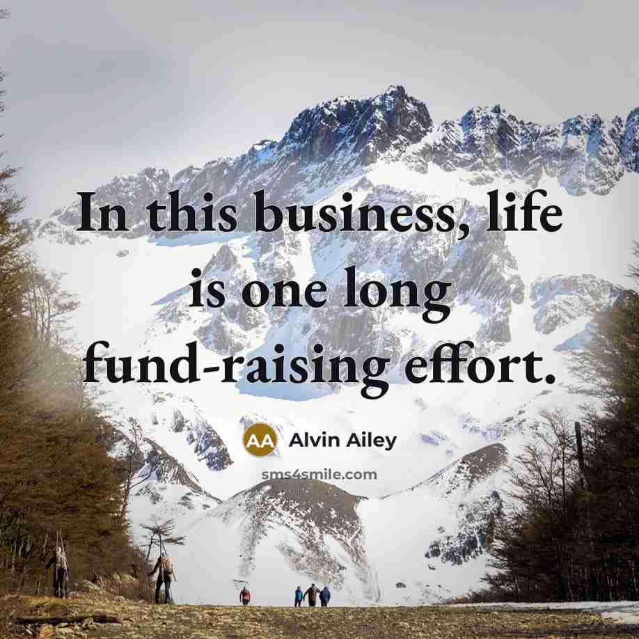 “In this business, life is one long fund-raising effort.…” quote by Alvin Ailey