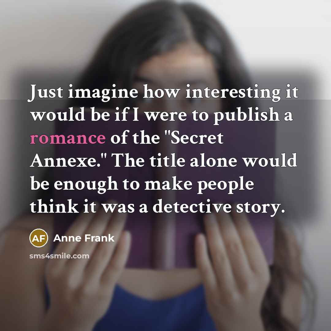 “Just imagine how interesting it would be if I were…” quote by Anne Frank