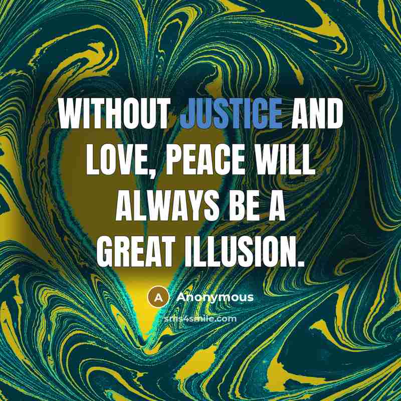 “Without justice and love, peace will always be a great…” quote by Anonymous