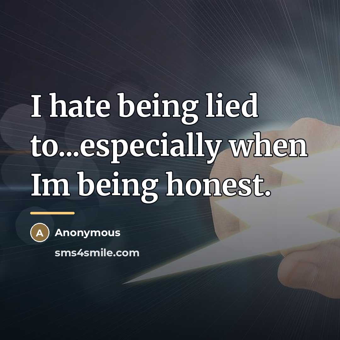 “I hate being lied to...especially when Im being honest.…” quote by Anonymous