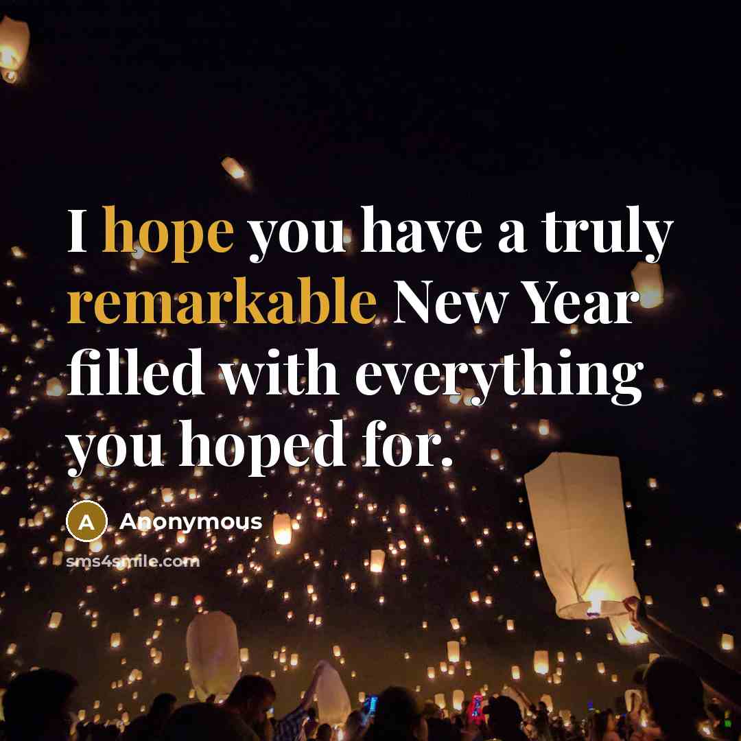“I hope you have a truly remarkable New Year filled with everything you hoped for.” quote by Anonymous