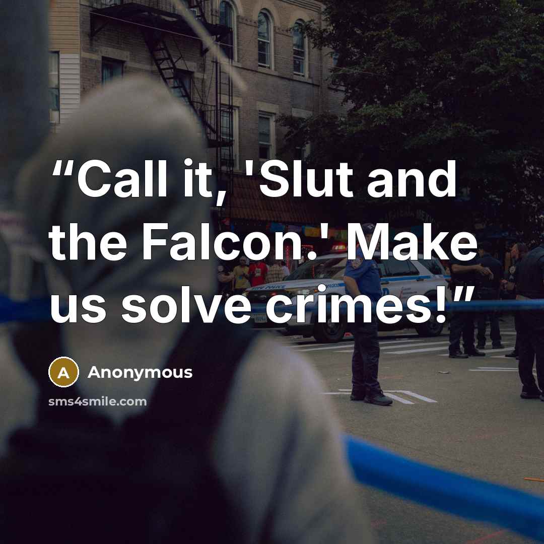 “Call it, 'Slut and the Falcon.' Make us solve crimes!” quote by Anonymous