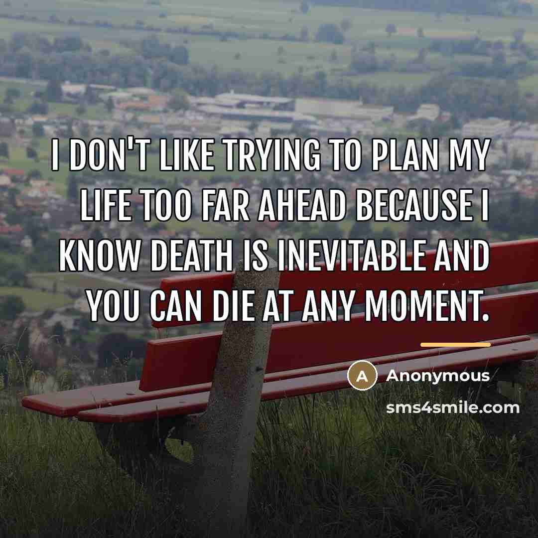 “I don't like trying to plan my life too far…” quote by Anonymous