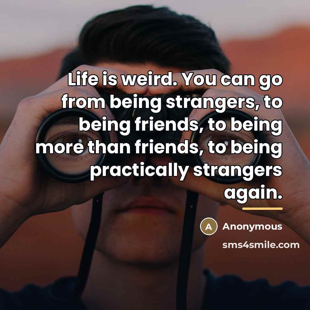 “Life is weird. You can go from being strangers, to…” quote by Anonymous