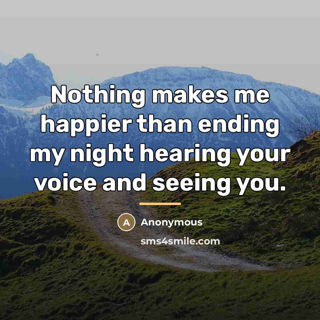 “Nothing makes me happier than ending my night hearing your…” quote by Anonymous
