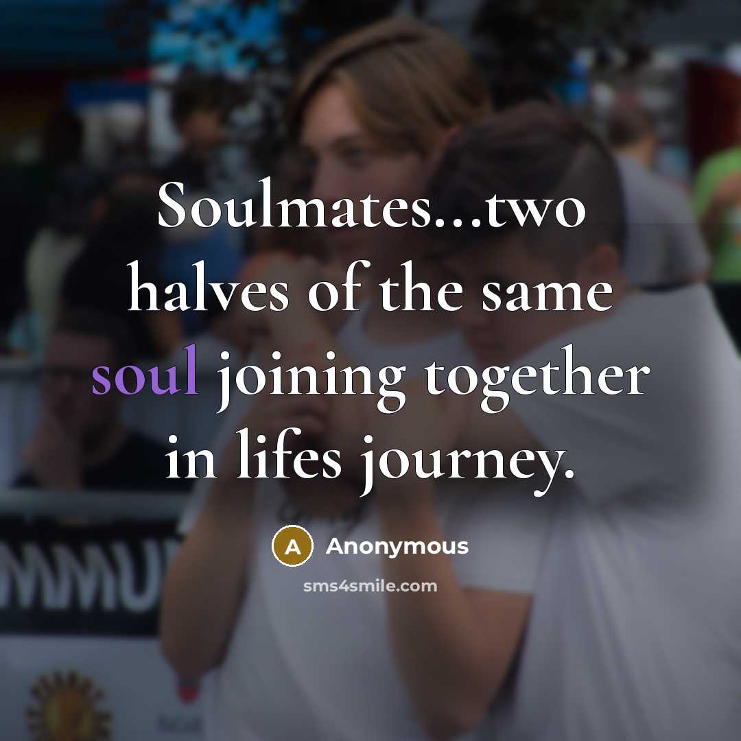 “Soulmates...two halves of the same soul joining together in lifes…” quote by Anonymous