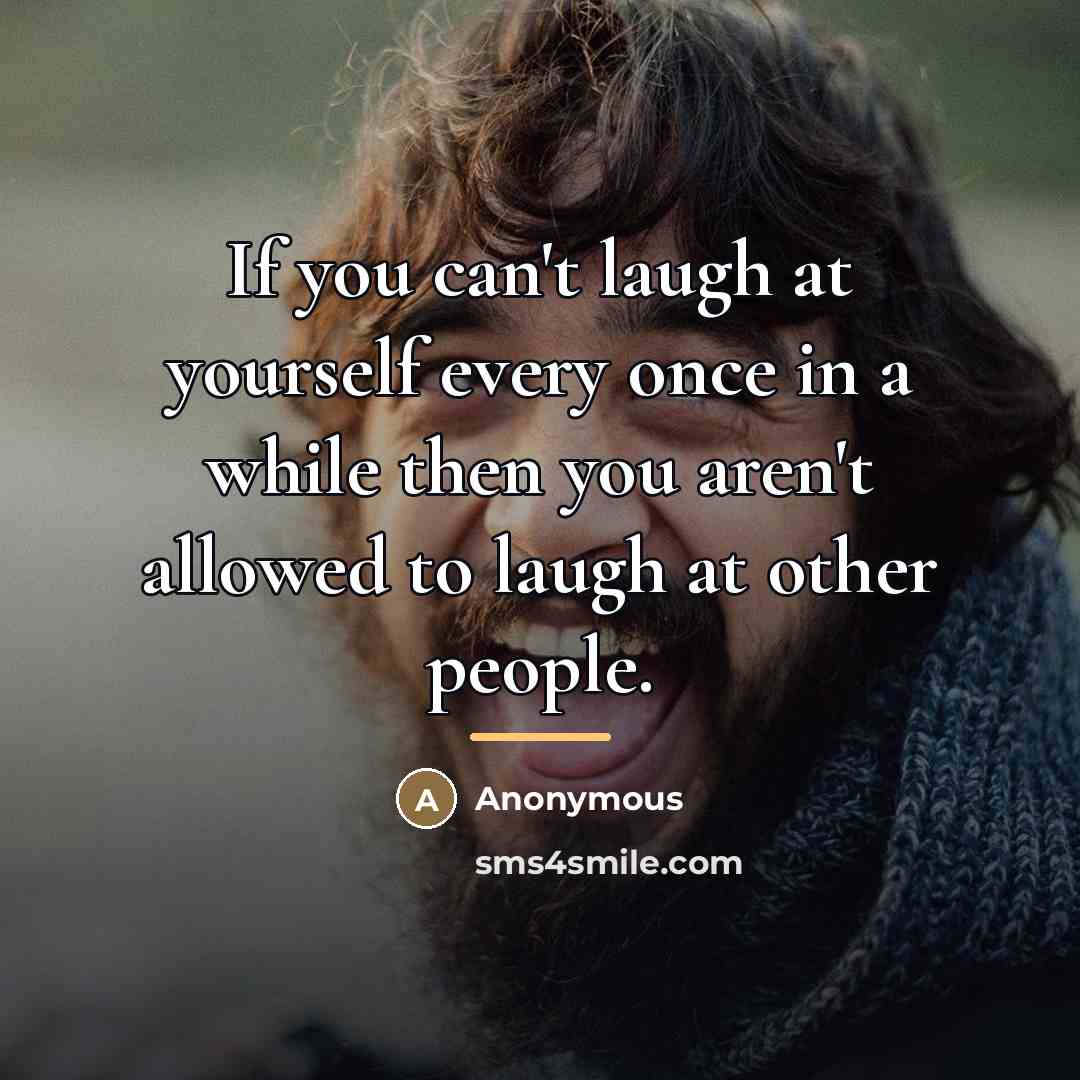 “If you can't laugh at yourself every once in a…” quote by Anonymous