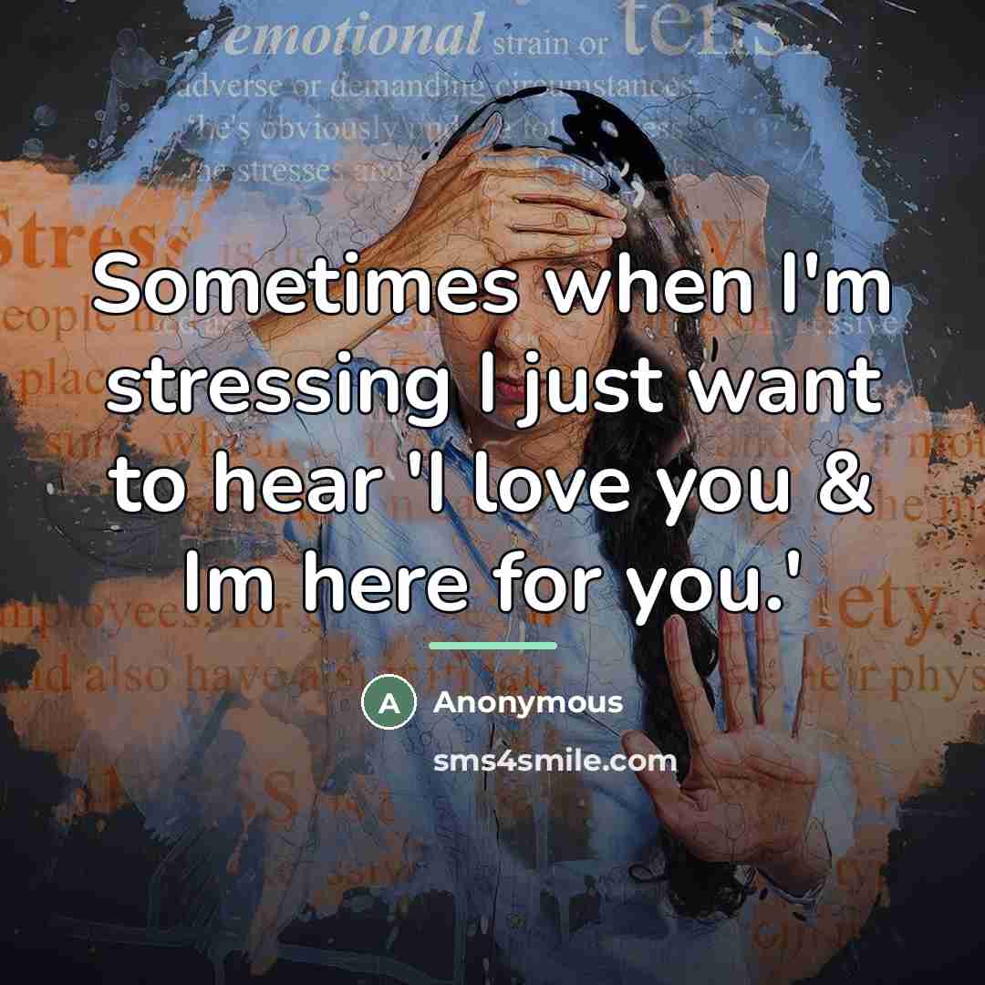 “Sometimes when I'm stressing I just want to hear 'I…” quote by Anonymous