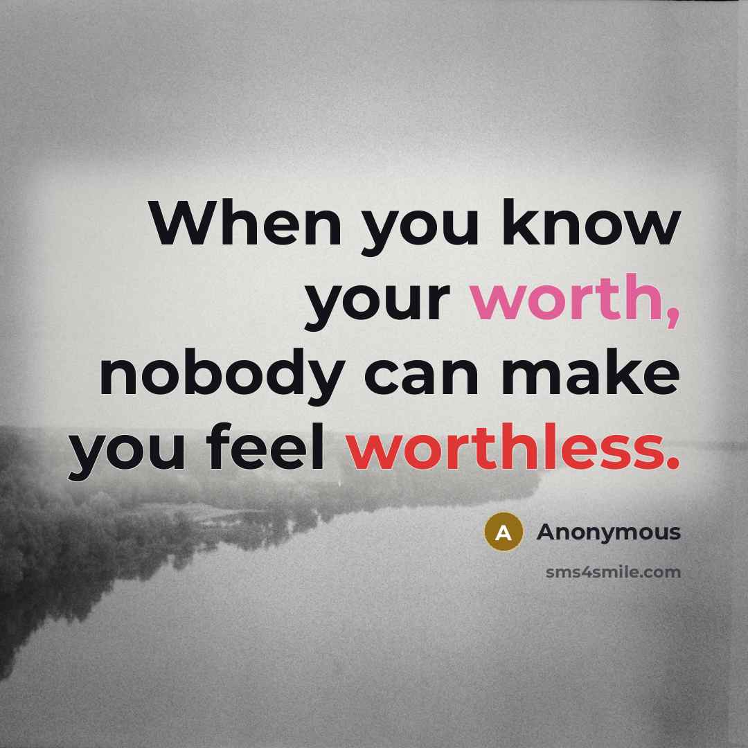 “When you know your worth, nobody can make you feel worthless.” quote by Anonymous